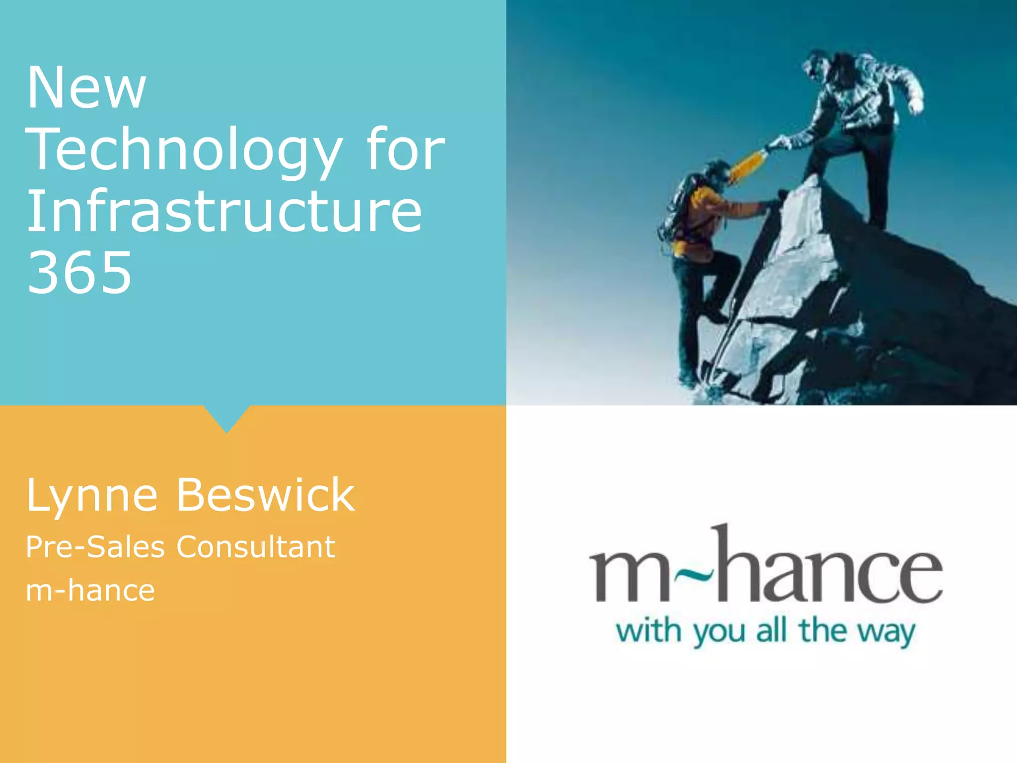 New
Technology for
Infrastructure
365
Lynne Beswick
Pre-Sales Consultant
m-hance