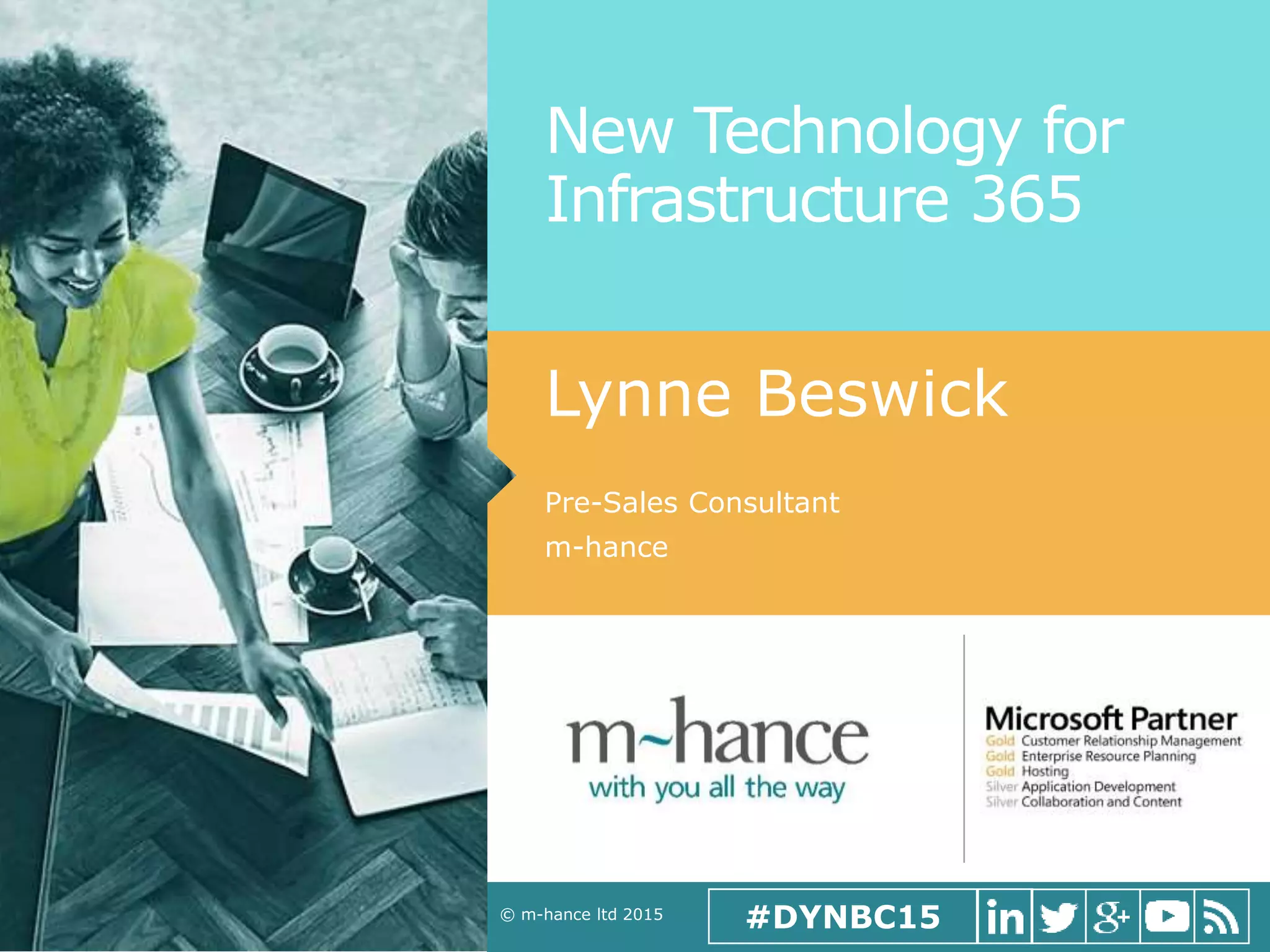 © m-hance ltd 2015
#DYNBC15
Lynne Beswick
Pre-Sales Consultant
m-hance
New Technology for
Infrastructure 365