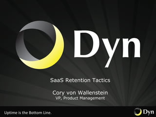 Uptime is the Bottom Line. SaaS Retention Tactics Cory von Wallenstein VP, Product Management 