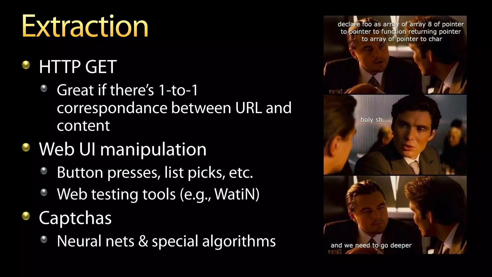 HTTP GET
                -to-1
  correspondance between URL and
  content
Web UI manipulation
  Button presses, list picks, etc.
  Web testing tools (e.g., WatiN)
Captchas
  Neural nets & special algorithms
 