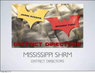 MISSISSIPPI SHRM
DISTRICT DIRECTORS
Sunday, May 12, 13
 