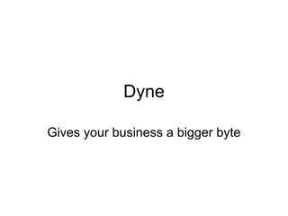 Dyne Gives your business a bigger byte 