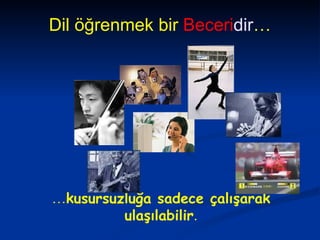 Dil öğrenmek bir  Beceri dir … … kusursuzlu ğ a sadece ça lış arak u laşı labilir . 