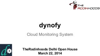 dynofy
Cloud Monitoring System
TheRodinhoods Delhi Open House
March 22, 2014
 