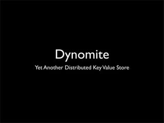 Dynomite
Yet Another Distributed Key Value Store
 