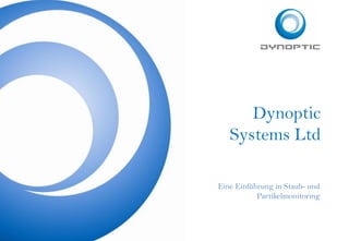 Dynoptic
Systems Ltd
Eine Einführung in Staub- und
Partikelmonitoring
 