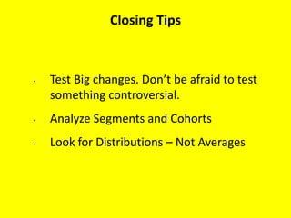 Analytics @ Dyn
@rvysetty @DynInc
Closing Tips
• Test Big changes. Don’t be afraid to test
something controversial.
• Analyze Segments and Cohorts
• Look for Distributions – Not Averages
 