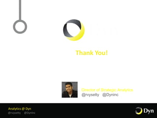 Analytics @ Dyn
@rvysetty @DynInc
Thank You!
Raj Vysetty
Director of Strategic Analytics
@rvysetty @Dyninc
 