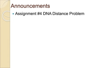 Announcements
 Assignment #4 DNA Distance Problem
 