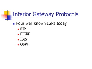 Interior Gateway Protocols
 Four well known IGPs today
 RIP
 EIGRP
 ISIS
 OSPF
 