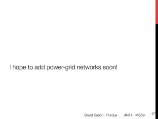 I hope to add power-grid networks soon! 
AN14 · MS59
David Gleich · Purdue 
3
 