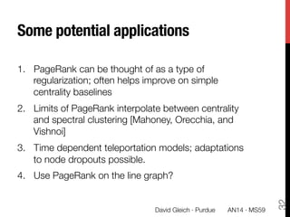 Some potential applications
1.  PageRank can be thought of as a type of
regularization; often helps improve on simple
cent...