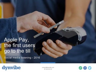 Apple Pay,
the first users
go to the till
contact@dynvibe.com
05 56 46 16 14
Social media listening - 2016
 