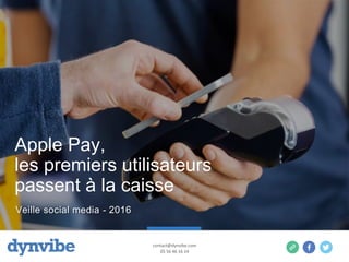 Apple Pay,
les premiers utilisateurs
passent à la caisse
contact@dynvibe.com
05 56 46 16 14
Veille social media - 2016
 
