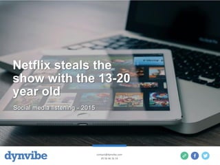 Netflix steals the
show with the 13-20
year old
Social media listening - 2015
contact@dynvibe.com
05 56 46 16 14
 
