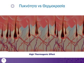 Πυκνότητα vs Θερμοκρασία
High Thermogenic Effect
45
 