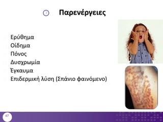 Παρενέργειες
 Ερύθημα
 Οίδημα
 Πόνος
 Δυσχρωμία
 Έγκαυμα
 Επιδερμική λύση (Σπάνιο φαινόμενο)
47
 