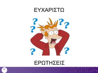 ΕΥΧΑΡΙΣΤΩ
ΕΡΩΤΗΣΕΙΣ
55
 