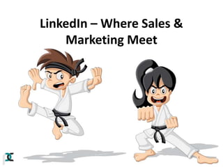 LinkedIn – Where Sales &
Marketing Meet
 