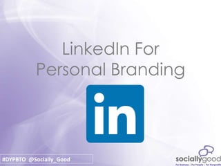#DYPBTO @Socially_Good
LinkedIn For
Personal Branding
 
