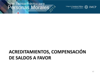 ACREDITAMIENTOS, COMPENSACIÓN
DE SALDOS A FAVOR
47
 