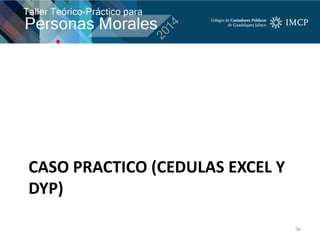 CASO PRACTICO (CEDULAS EXCEL Y
DYP)
56
 