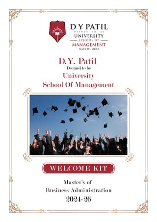 D.Y. Patil
Deemed to be
University
School Of Management
Master’s of
Business Administration
2024-26
WELCOME KIT
 