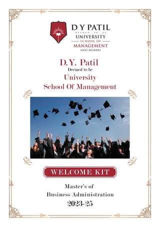 D.Y. Patil
Deemed to be
University
School Of Management
Master’s of
Business Administration
2023-25
WELCOME KIT
 