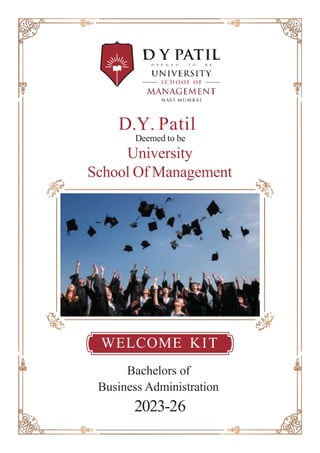 D.Y. Patil
Deemed to be
University
School Of Management
WELCOME KIT
Bachelors of
Business Administration
2023-26
 