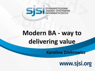 Modern BA - way to
delivering value
Karolina Zmitrowicz
 