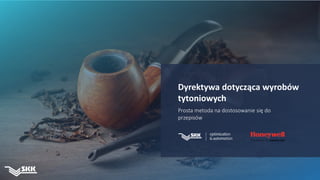 Dyrektywa dotycząca wyrobów
tytoniowych
Prosta metoda na dostosowanie się do
przepisów
 