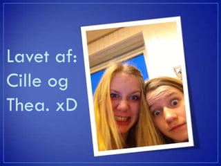 Lavet af:
Cille og
Thea. xD
 