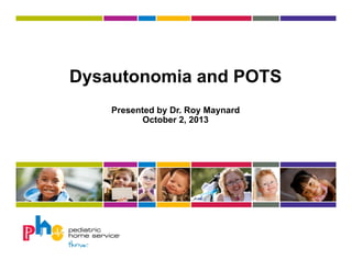 Dysautonomia and POTS
Presented by Dr. Roy Maynard
October 2, 2013

 