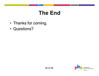 The End
• Thanks for coming.
• Questions?

36 of 36

 