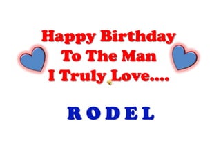 Happy Birthday                 To The Man                                      I Truly Love…. R O D E L  