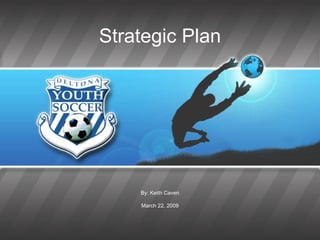 Strategic Plan Strategic Plan By: Keith Caven March 22, 2009 