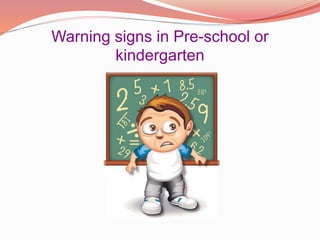 Warning signs in Pre-school or
kindergarten
 