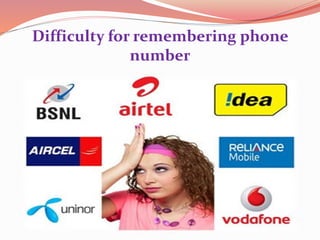 Difficulty for remembering phone
number
 