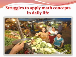 Struggles to apply math concepts
in daily life
 
