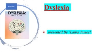 Dyslexia
 presented By :Laiba Jameel
Function
 