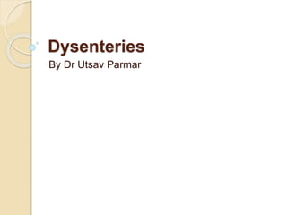 Dysenteries
By Dr Utsav Parmar
 