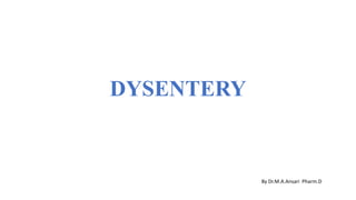 DYSENTERY
By Dr.M.A.Ansari Pharm.D
 