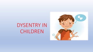 DYSENTRY IN
CHILDREN
 