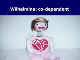 Wilhelmina: co-dependent 
