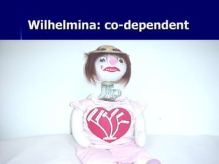 Wilhelmina: co-dependent 
