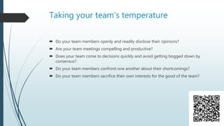 Taking your team’s temperature
 Do your team members openly and readily disclose their opinions?
 Are your team meetings...