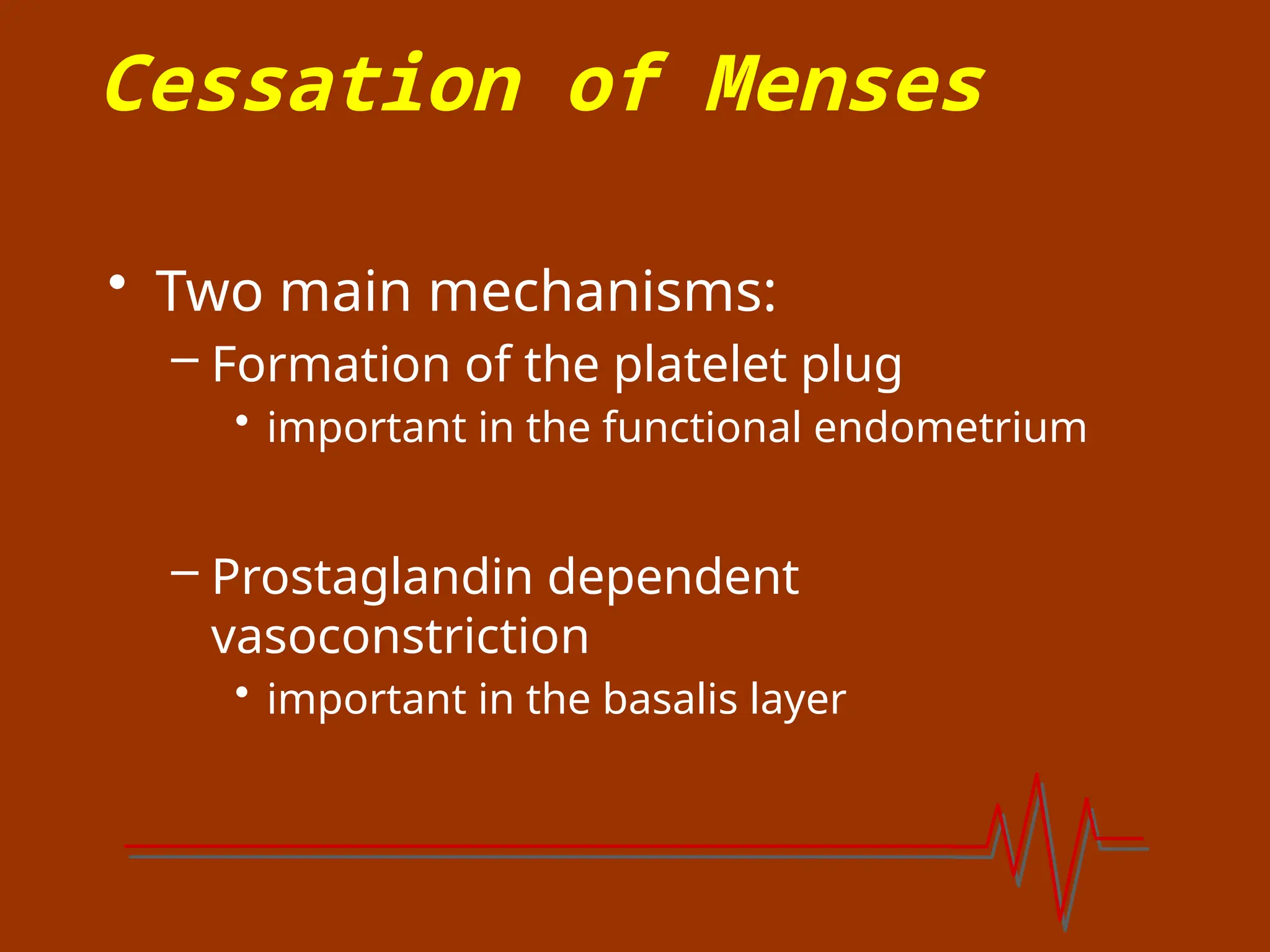 Cessation of Menses
• Two main mechanisms:
– Formation of the platelet plug
• important in the functional endometrium
– Prostaglandin dependent
vasoconstriction
• important in the basalis layer
 