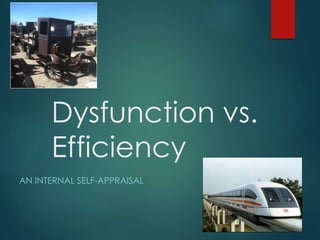 Dysfunction vs.
Efficiency
AN INTERNAL SELF-APPRAISAL
 
