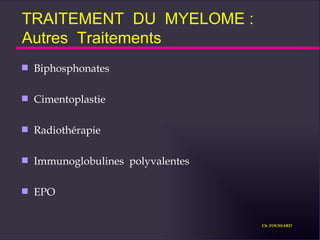 TRAITEMENT  DU  MYELOME : Autres  Traitements Biphosphonates  Cimentoplastie Radiothérapie Immunoglobulines  polyvalentes EPO Ch. FOUSSARD 