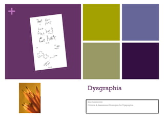 +




    Dysgraphia
    Jane Iannacconi
    Criteria & Assessment Strategies for Dysgraphia
 